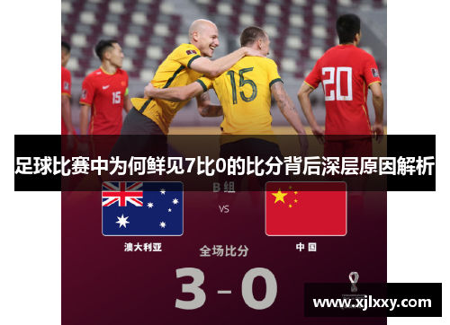 足球比赛中为何鲜见7比0的比分背后深层原因解析