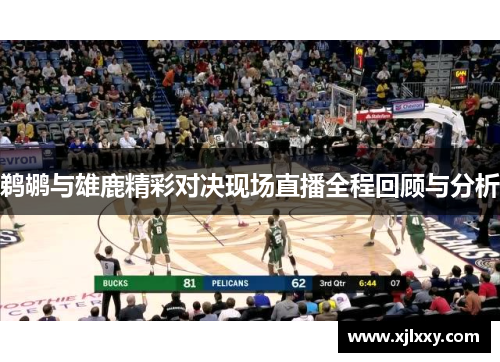 鹈鹕与雄鹿精彩对决现场直播全程回顾与分析