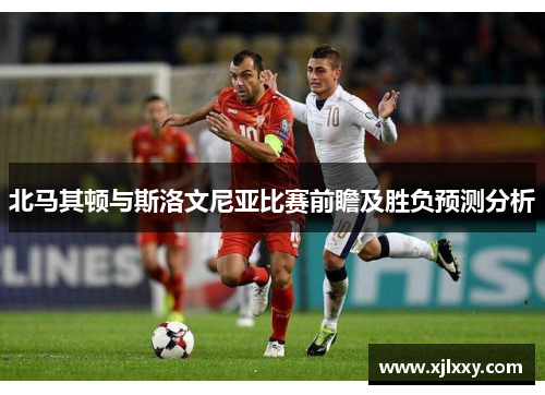 北马其顿与斯洛文尼亚比赛前瞻及胜负预测分析